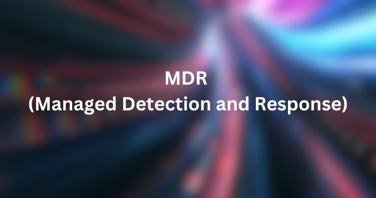 MDR (Managed Detection and Response)